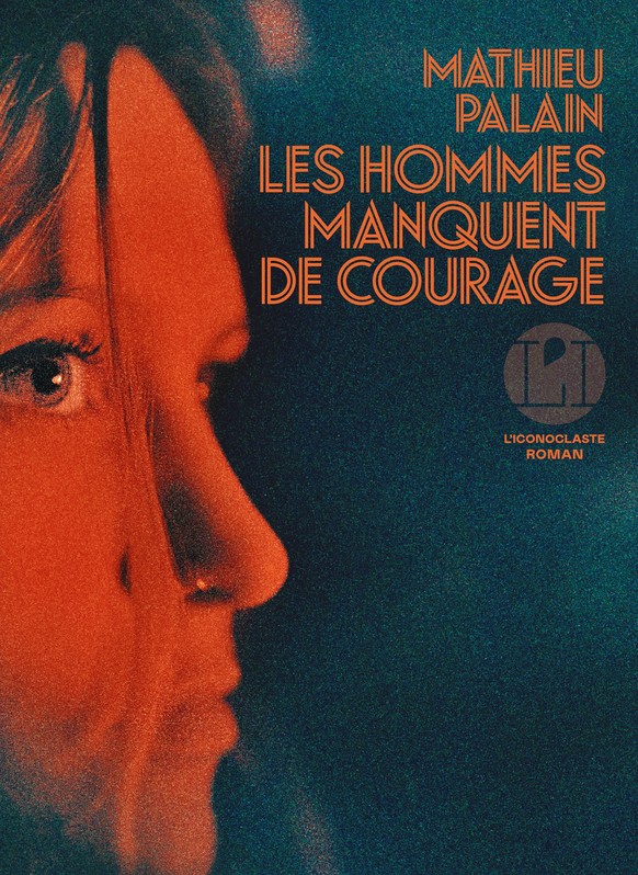 «Les hommes manquent de courage» de Mathieu Palain aux éditions L&#039;Iconoclaste.