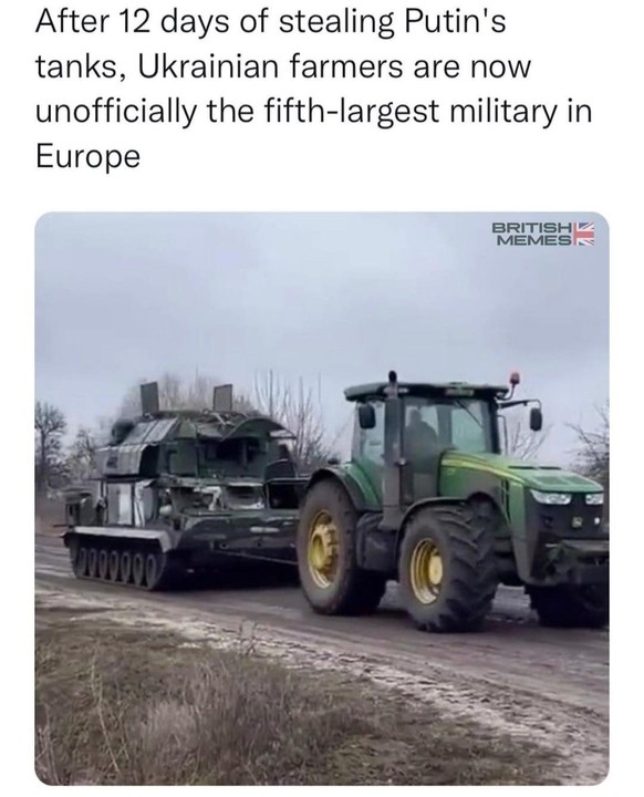 «Après 12 jours passés à piquer les tanks de Poutine, les paysans ukrainiens sont devenus la cinquième armée d'Europe.»