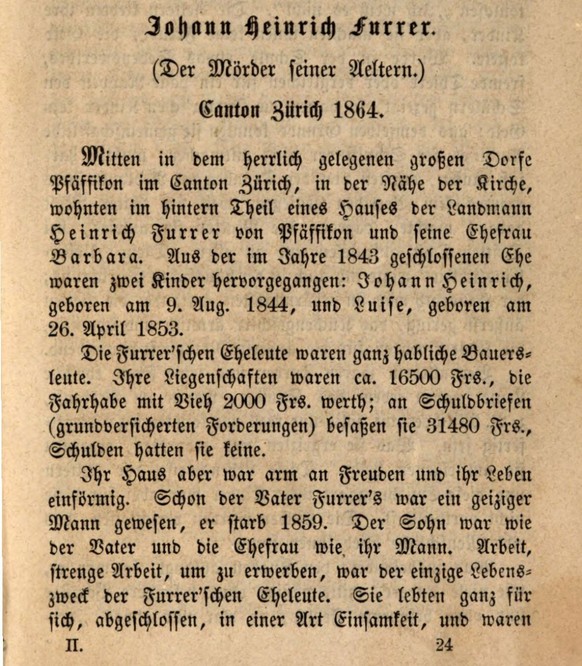 L’affaire du parricide Johann Heinrich Furrer fut publiée en 1867 dans le Neue Pitaval, un recueil d’«histoires criminelles intéressantes».
https://www.digitale-sammlungen.de/de/view/bsb10394710?page= ...