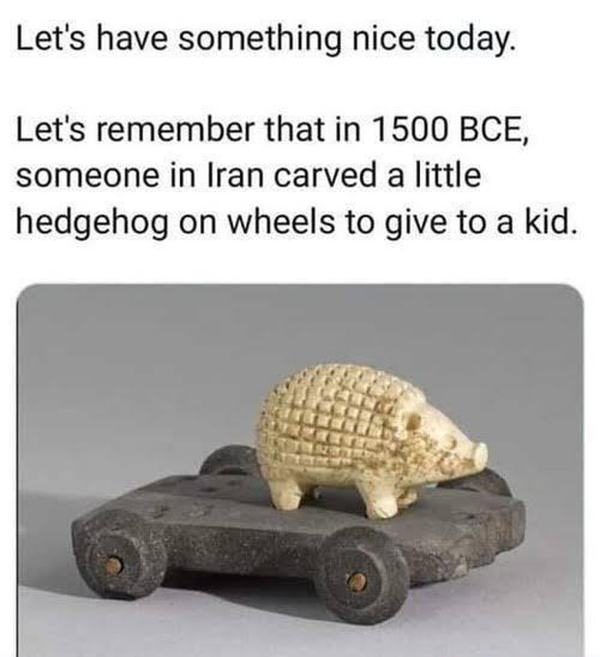 Übersetzung: «Lasst uns heute an etwas Schönem teilhaben. Erinnern wir uns daran, dass 1500 v. Chr. jemand im Iran einen kleinen Igel auf Rädern schnitzte, um ihn einem Kind zu schenken.»