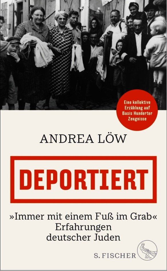 Buch der Historikerin Andrea Löw: «Deportiert. ‹Immer mit einem Fuss im Grab› – Erfahrungen deutscher Juden».
