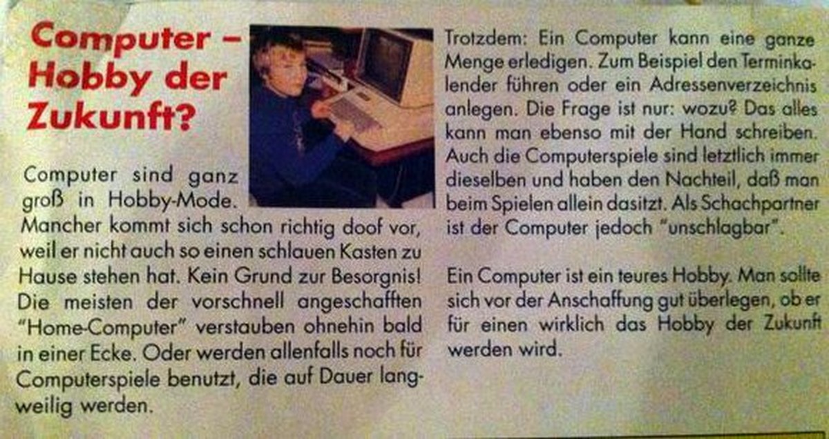 «Die meisten vorschnell angeschafften Home-Computer verstauben bald in einer Ecke. Ein Computer ist ein teures Hobby. Man sollte sich gut überlegen, ob er für einen wirklich das Hobby der Zukunft werd ...