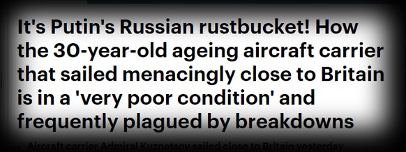 Es ist Putins Rostschleuder! Der 30-jährige Flugzeugträger, der Grossbritannien bedrohlich nah kam, ist in einem bedauerlichen Zustand und pannenanfällig.«Daily Mail» (22.10.2016).