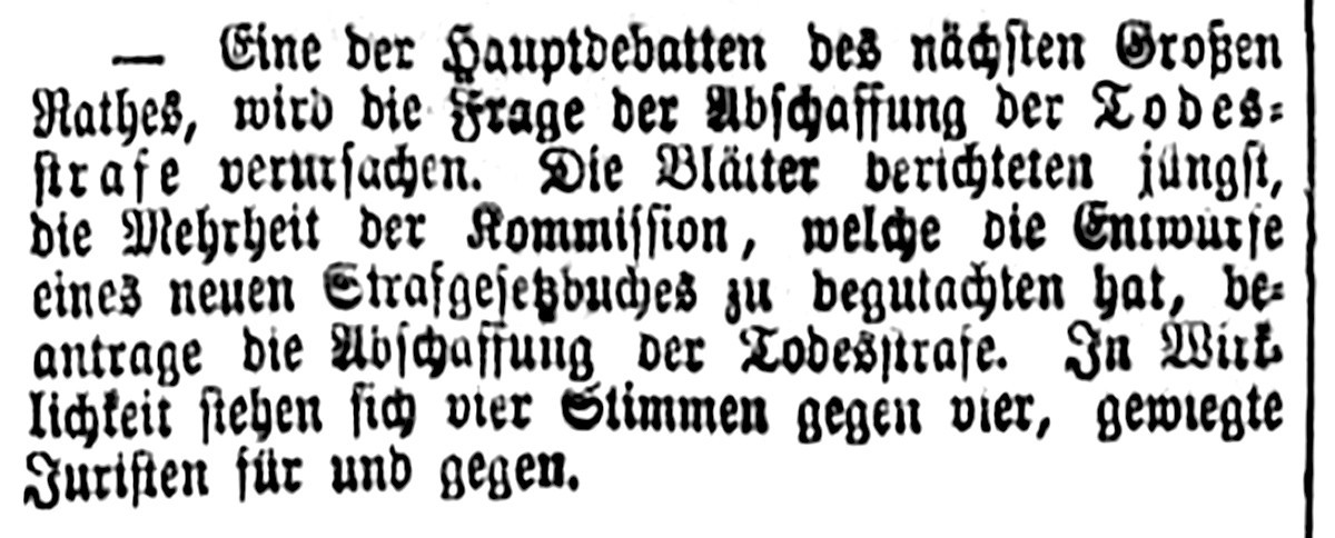Die Meinungen über die Abschaffug der Todesstrafe waren im grossen Rat gespalten. Ein Bericht aus dem Intelligenzblatt für die Stadt Bern vom 14. Januar 1864. 
https://www.e-newspaperarchives.ch/?a=d& ...