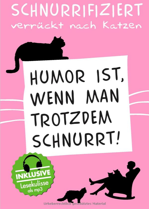 Humor ist, wenn man trotzdem schnurrt!

https://www.amazon.de/Schnurrifiziert-verr%C3%BCckt-Katzen-trotzdem-schnurrt/dp/3735761356/ref=sr_1_1?ie=UTF8&amp;qid=1480435815&amp;sr=8-1&amp;keywords=Schnurr ...