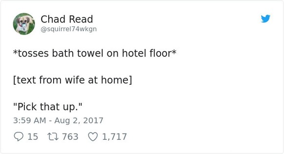 *Werfe Handtuch auf den Hotel-Boden*<br>[SMS von Ehefrau zuhause]: Heb es sofort wieder auf!