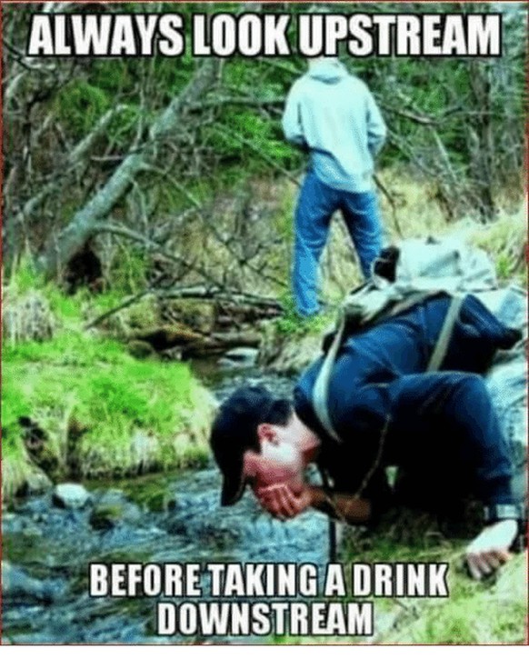 Meme
https://me.me/i/always-look-upstream-beforetaking-a-drink-downstream-21512020