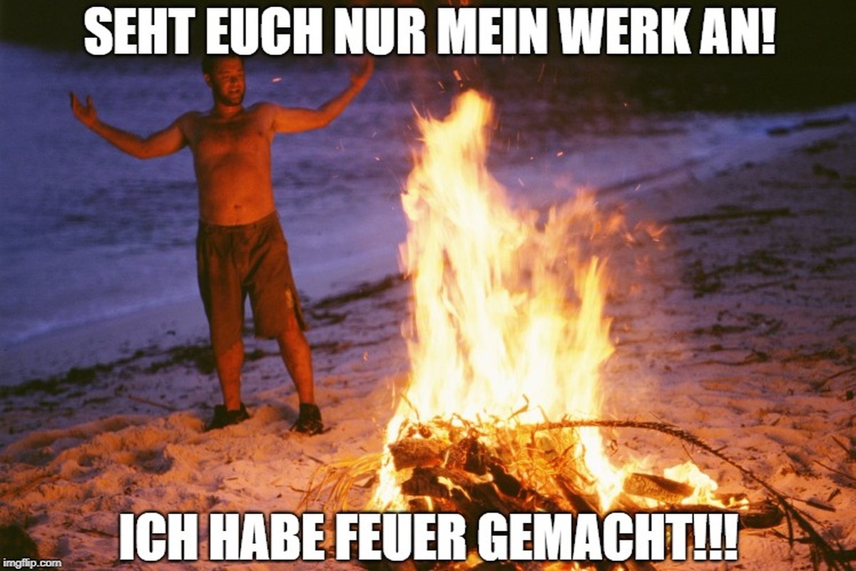 Cast Away 
Tom Hanks
Ich habe Feuer gemacht
https://www.youtube.com/watch?v=7EWDxhBTjw4