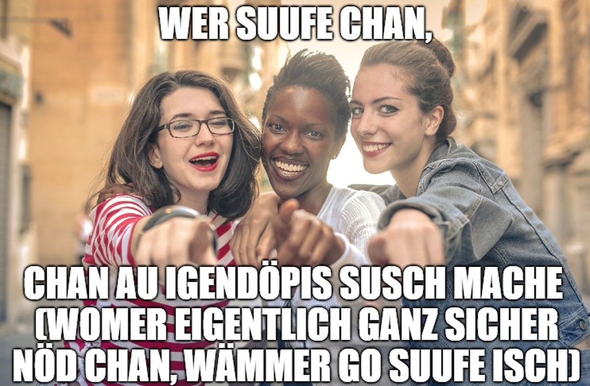 «Wer suufe chan, chan au ufsta». Ähm. Nein.