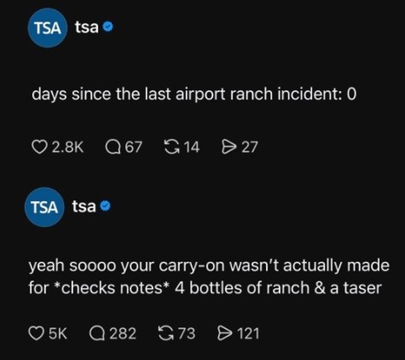 TSA Warning: Ranch Dressing 

https://www.instagram.com/p/DZp4r77DruG/?utm_source=ig_web_copy_link&amp;igsh=NTc4MTIwNjQ2YQ==