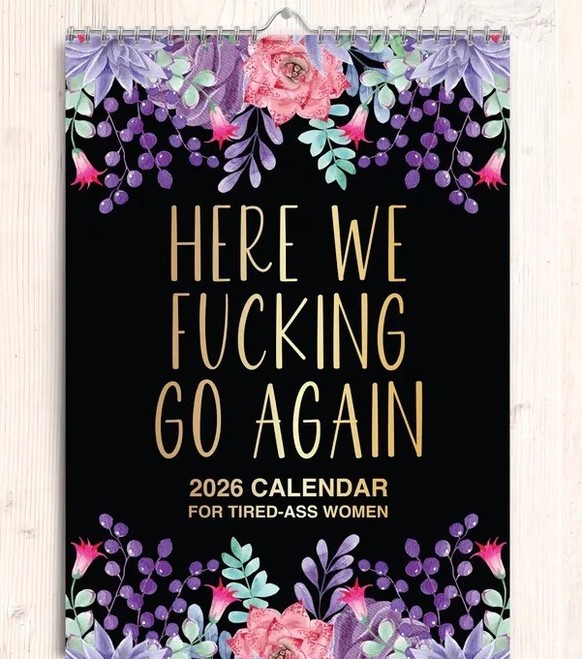 2026 Calendar for Tired-Ass Women 
https://www.etsy.com/listing/4323385156/2026-funny-swear-here-we-f-go-again?ls=s&amp;ga_order=most_relevant&amp;ga_search_type=all&amp;ga_view_type=gallery&amp;ga_se ...
