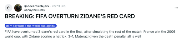Die FIFA hat Zidanes Rote Karte im Finale aufgehoben, nachdem der Rest des Spiels simuliert wurde. Frankreich gewinnt die Weltmeisterschaft 2006, wobei Zidane einen Hattrick erzielt. 3:1, Materazzi wi ...