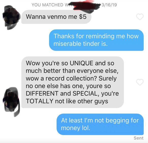 «Willst du mir 5$ schicken?» – «Danke, dass du mich daran erinnert hast, wie schlimm Tinder ist.» – «Wow, du bist ja so EINZIGARTIG und so viel besser als alle anderen. Wow, eine Plattensammlung? Best ...