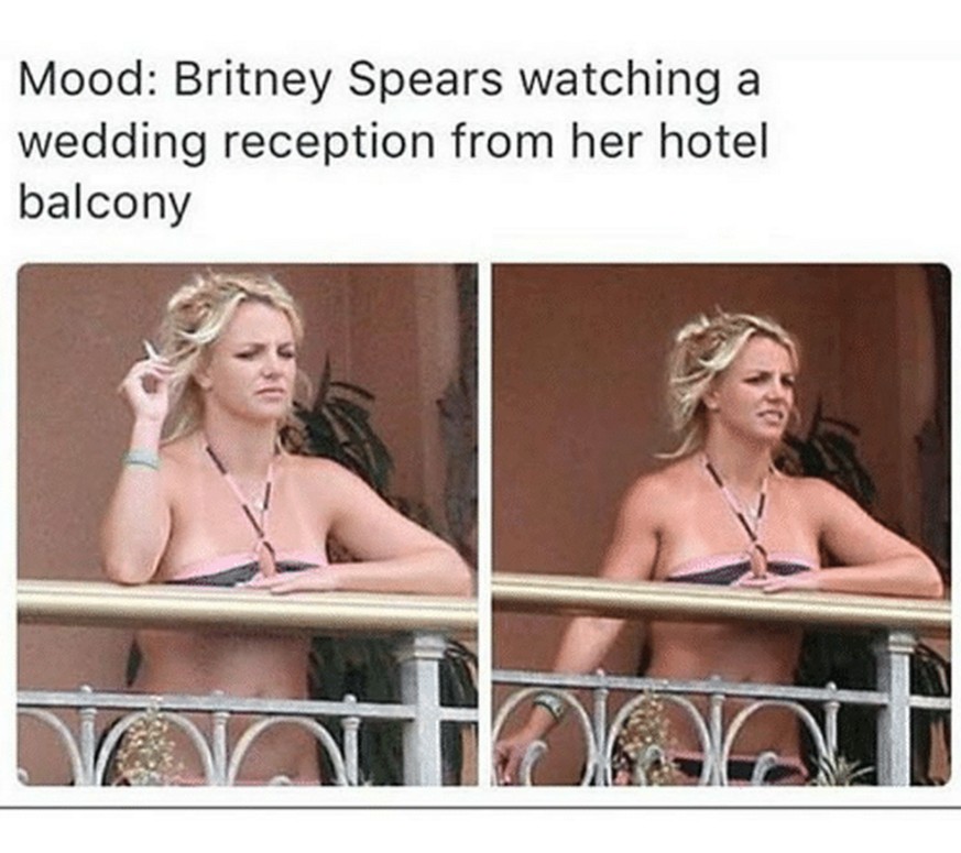 britney spears hotel mood meme bikini zigarette 
https://me.me/i/mood-britney-spears-watching-a-wedding-reception-from-her-hotel-7700981
