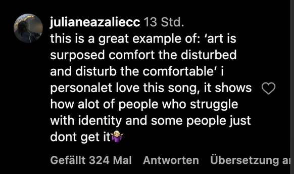 «Dies ist ein grossartiges Beispiel für: ‹Kunst ist dazu da, die Gestörten zu trösten und die Bequemen zu stören.› Ich persönlich liebe dieses Lied, es zeigt, wie viele Menschen mit ihrer Identität kä ...