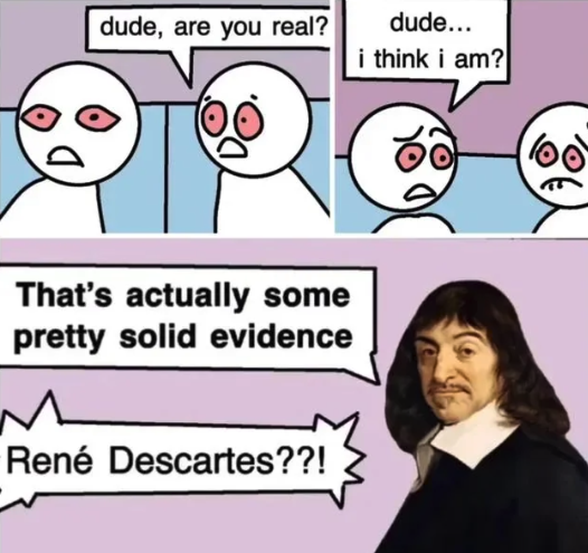 Descartes Meme

https://preview.redd.it/i-love-silly-memes-where-historical-figures-or-real-people-v0-fafc6gkzeaoh1.jpg?width=640&amp;crop=smart&amp;auto=webp&amp;s=edf0862b7ae149dae31f0e85ca6ed59b90a ...
