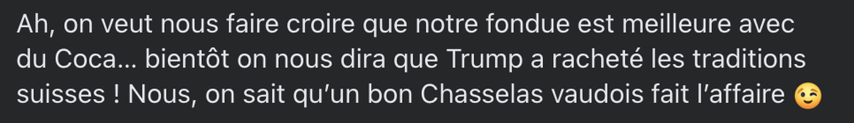 «Ah, man will uns überzeugen, dass unser Fondue mit Cola besser sei … bald wird man uns eintrichtern, Trump habe die Schweizer Traditionen gerettet! Wir aber, wir wissen: Ein guter Waadtländer Chassel ...