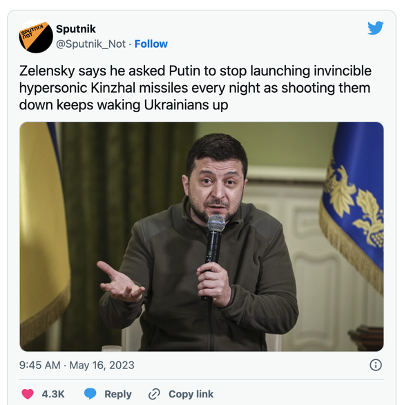 «Selenskyj sagt, er habe Putin gebeten, nicht mehr jede Nacht unbesiegbare Hyperschallraketen vom Typ Kinschal zu starten, da deren Abschuss die Ukrainer immer wieder aufweckt.»