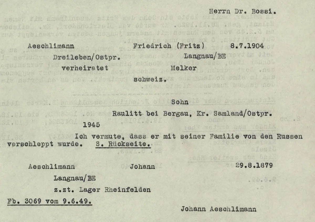 Avis de disparition de Fritz Aeschlimann en 1949. Il fut enlevé par les troupes russes en compagnie d’autres personnes au mois de février 1945.
https://www.recherche.bar.admin.ch/recherche/recherche/# ...