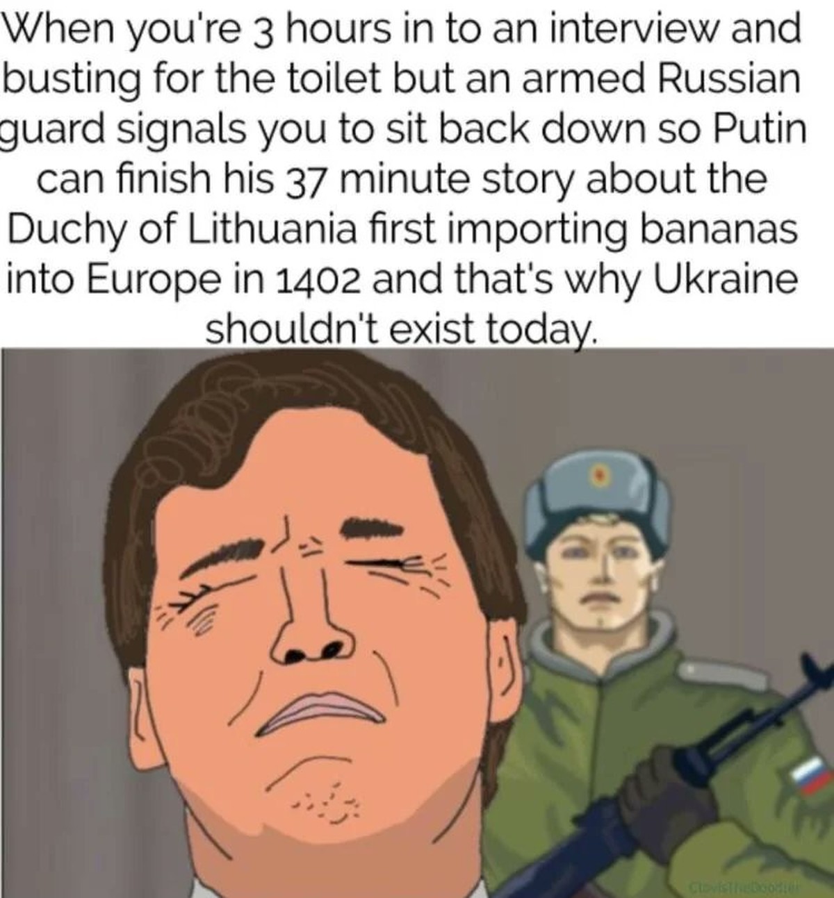 Quand tu en es à 3 heures d'interview et tu as envie d'aller aux toilettes, mais un garde russe armé te dit de retourner t'asseoir pour que Poutine puisse terminer son histoire de 37 minutes à propos  ...