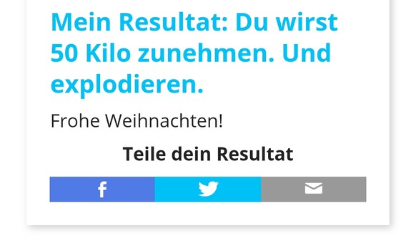 Mach den Test: So viele Kilos wirst du 眉ber die Festtage zunehmen聽
Wegen der paar Saucen und Mail盲nderli werde ich doch nicht explodieren. 
Ich gehe einmal 1h auf den Drahtesel. Dann sind die Kilos w ...