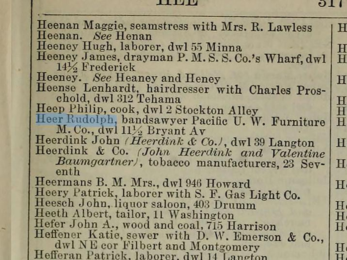 Anhand verschiedener Einträge im «Langley's San Francisco Directory», einem Namens- und Berufsverzeichnis, lässt sich Rudolph Heers Berufsleben ziemlich genau rekonstruieren.
https://archive.org/ ...