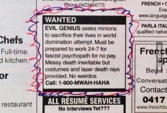 «Bösartiges Genie sucht Diener um ihre Leben für den Versuch der Weltherrschaft zu opfern. Muss bereit sein 24/7 für einen faschistischen Psychopathen zu arbeiten [...].»