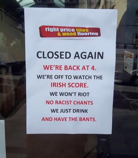 «Closed again.  We'll be back at four o'clock.  We see the Irish scoring goals.  We will not rebel.  No racist chants.  We just drink and have fun.