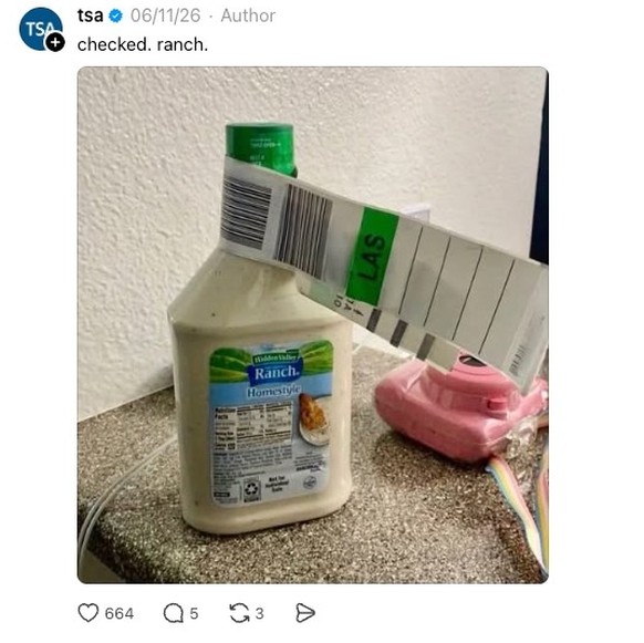 TSA Warning: Ranch Dressing 

https://www.instagram.com/p/DZp4r77DruG/?utm_source=ig_web_copy_link&amp;igsh=NTc4MTIwNjQ2YQ==
