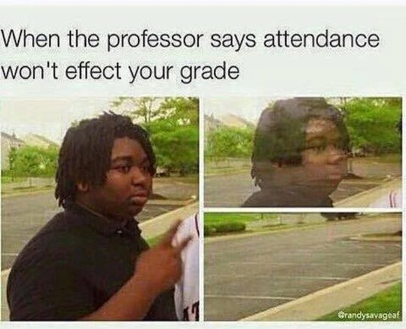 Meme Universität/Studieren: When the professor says attendance won&#039;t affect your grade