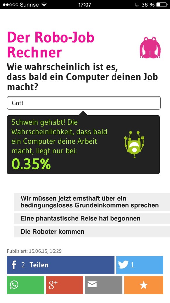 Willst du wissen, wie einfach du durch einen Computer zu ersetzen bist? Probier unseren Robo-Rechner aus!
GlÃ¼ck gehabt!