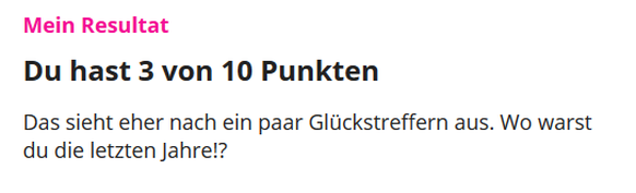 Das grosse Rückblick-Quiz
Von wegen "Glückstreffer".
Das waren eher 4 "Unglückstreffer" bei denen ich um 1 Jahr zuviel daneben lag... 😢