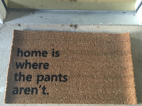 «Zuhause ist dort, wo die Hosen nicht sind.»