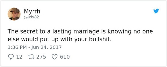 <strong>Das Geheimnis einer langen Ehe ist</strong>: zu wissen, dass kein anderer mit deinem Bullshit klarkommen wollen würde.