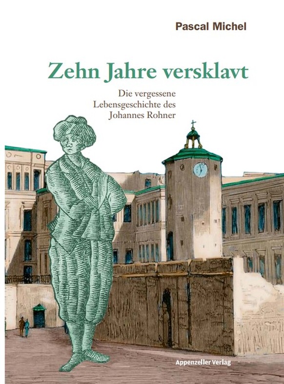 Pascal Michel, Zehn Jahre versklavt, Die vergessene Lebensgeschichte des Johannes Rohner, Appenzeller Verlag 2023.