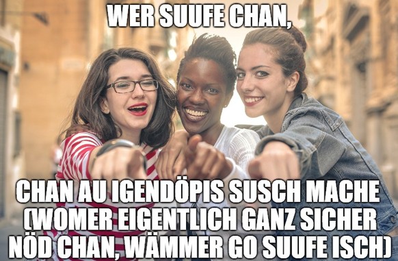 «Wer suufe chan, chan au ufsta». Ähm. Nein.