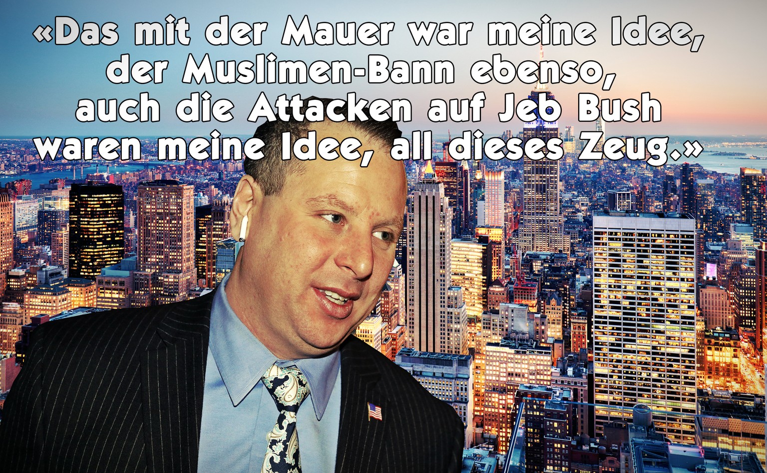 «I came up with the wall, I came up with the Muslim ban, I came up with everything to attack Jeb Bush, all that stuff.»