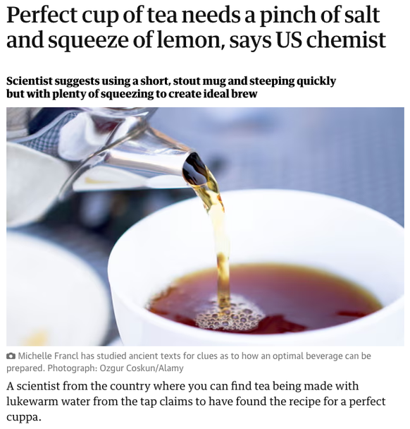 guardian teagate tee grossbritannien USA https://www.theguardian.com/food/2024/jan/24/perfect-cup-of-tea-needs-a-pinch-of-salt-and-squeeze-of-lemon-says-us-chemist