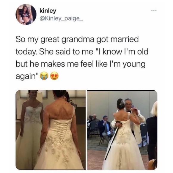 Meine Urgrossmutter hat heute geheiratet. Sie sagte zu mir: ‹Ich weiss, ich bin alt, aber er gibt mir das Gefühl, wieder jung zu sein.›