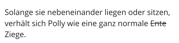 Sobald Ziege Polly ihr Entenkostüm trägt, sind ihre Angststörungen weg
Haha ich weiss nicht aber dieser Satz hat mich fertig gemacht :&#039;D